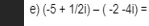 (-5+1/2i)-(-2-4i)=