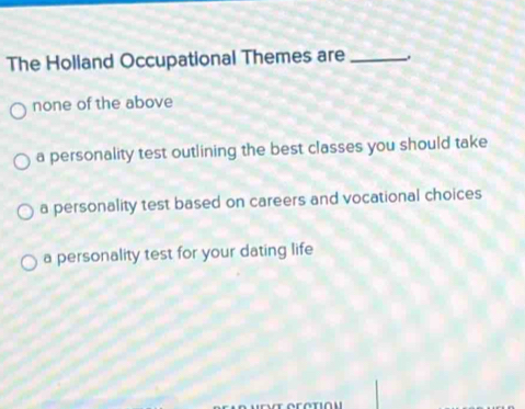 The Holland Occupational Themes are_
none of the above
a personality test outlining the best classes you should take
a personality test based on careers and vocational choices
a personality test for your dating life