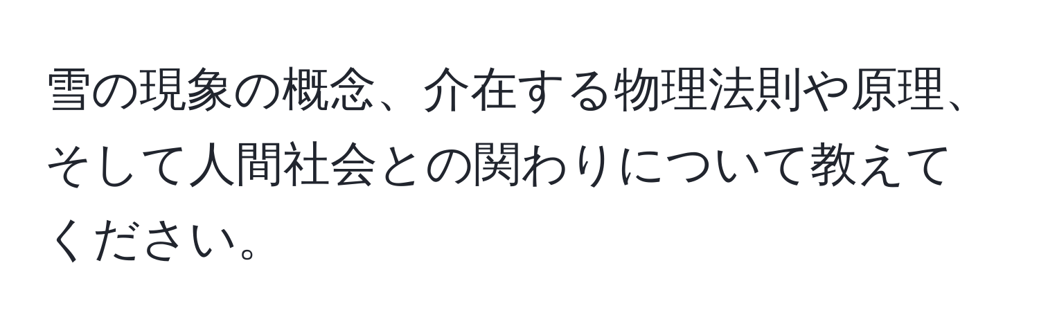 雪の現象の概念、介在する物理法則や原理、そして人間社会との関わりについて教えてください。