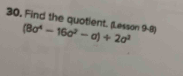 Find the quotient. (Lesson 9-8)
(8a^4-16a^2-a)/ 2a^2