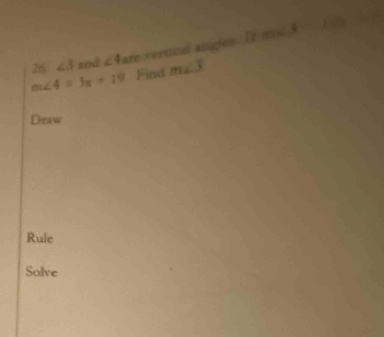 frac 12 
26 ∠ 3 snd ∠ 4am vertical argion Ifm∠ 3=117x
m∠ 4=3x+19 Find m∠ 3
Draw 
Rule 
Solve