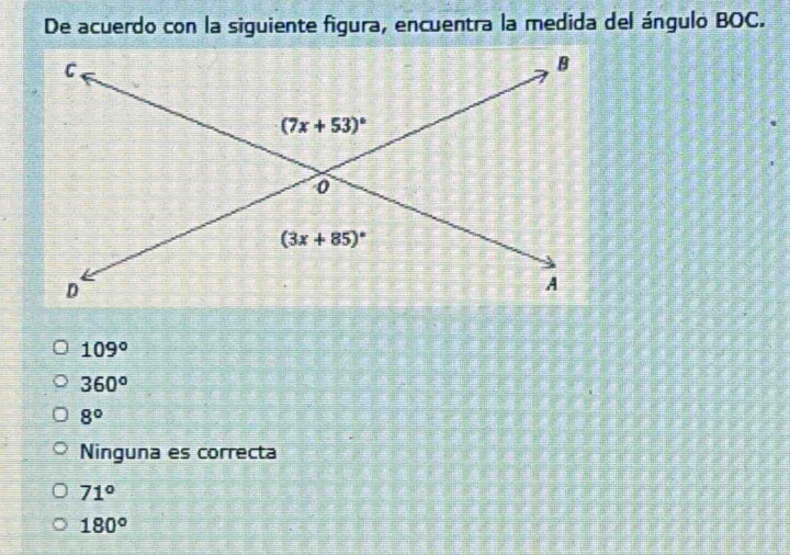 De acuerdo con la siguiente figura, encuentra la medida del ángulo BOC.
109°
360°
8°
Ninguna es correcta
71°
180°