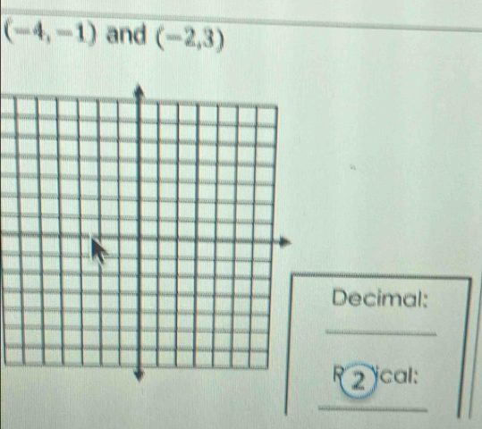 (-4,-1) and (-2,3)
Decimal: 
_ 
R 2 jcal: