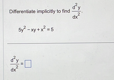 Differentiate implicitly to find  d^2y/dx^2 .
5y^2-xy+x^2=5
 d^2y/dx^2 =□