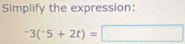 Simplify the expression:
-3(^-3(^-5+/tex