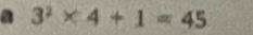 a 3^2* 4+1=45