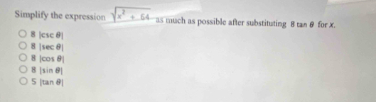 Simplify the expression sqrt(x^2+64) as much as possible after substituting 8tan θ for x.
8 |csc θ |
8 |sec θ |
8 |cos θ |
8 |sin θ |
5|tan θ |
