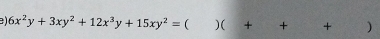 6x^2y+3xy^2+12x^3y+15xy^2=  □  )( + + -3 + (1,-2)