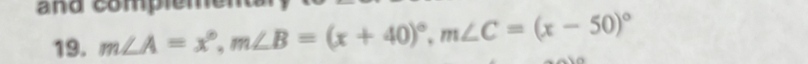 and compiém 
19. m∠ A=x°, m∠ B=(x+40)^circ , m∠ C=(x-50)^circ 