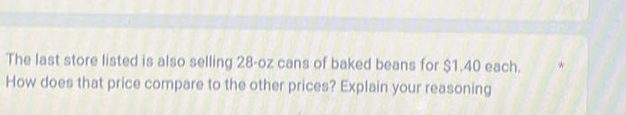 The last store listed is also selling 28-oz cans of baked beans for $1.40 each. * 
How does that price compare to the other prices? Explain your reasoning