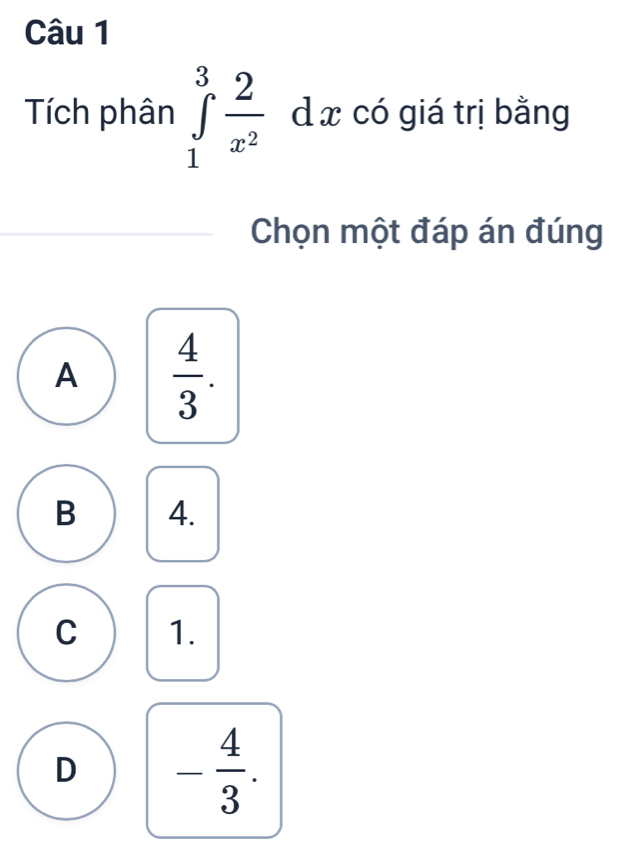 Tích phân ∈tlimits _1^(3frac 2)x^2 dx có giá trị bằng
Chọn một đáp án đúng
A  4/3 .
B 4.
C 1.
D - 4/3 .