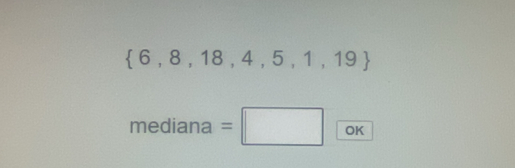  6,8,18,4,5,1,19
mediana=□ OK