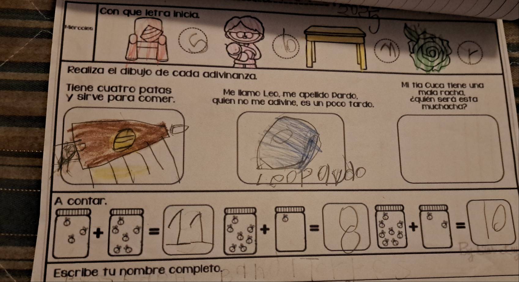 Con que letra inicia. 
Mérooles 
Realiza el dibujo de cada adivinanza. 
Mi tía Cuca tiene una 
Tene cuatro patas Me llamo Leo, me apellido Pardo. mala racha, 
y sirve para comer. quien no me adivine, es un poco tardo. Equién será esta 
muchacha? 
A contar. 
m 
a = 
= 
= 
Escribe tu nombre completo.