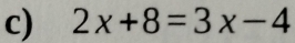 2x+8=3x-4