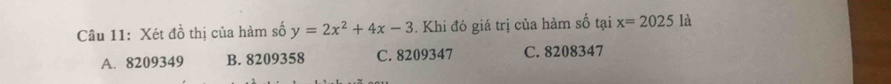 Xét đồ thị của hàm số y=2x^2+4x-3 3. Khi đó giá trị của hàm số tại x=2025 là
A. 8209349 B. 8209358 C. 8209347 C. 8208347