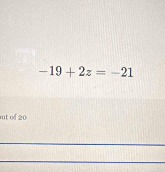 -19+2z=-21
ut of 20
_ 
_