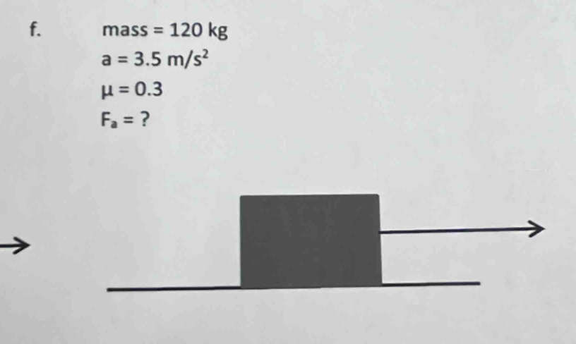 mass =120kg
a=3.5m/s^2
mu =0.3
F_a= ?