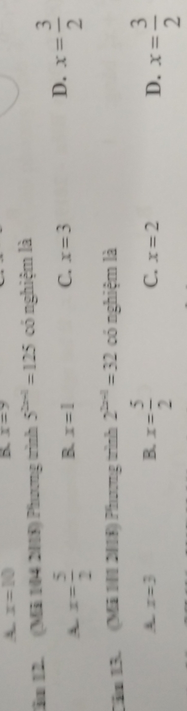 A x=10
5. x=y
Tăm 12. (Mã 104 2018) Phương trình 5^(2x-1)=125 có nghiệm là
A. x= 5/2  x=1 C. x=3 D. x= 3/2 
B.
Căm 13. (Mã 101 2018) Phương trình 2^(2x-1)=32 có nghiệm là
x=3
B. x= 5/2 
C. x=2 D. x= 3/2 