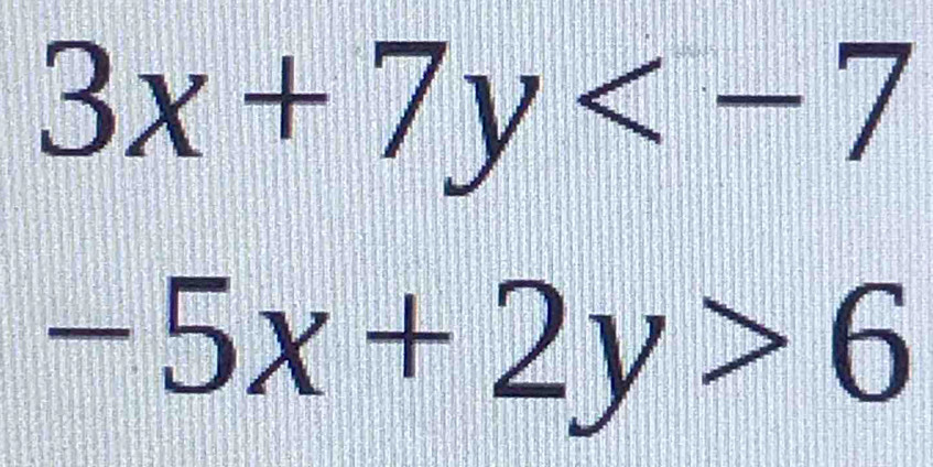 3x+7y
-5x+2y>6