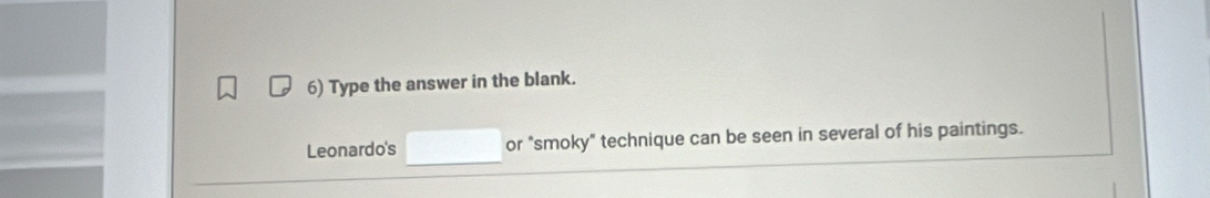 Type the answer in the blank. 
Leonardo's 0... ) or "smoky" technique can be seen in several of his paintings.