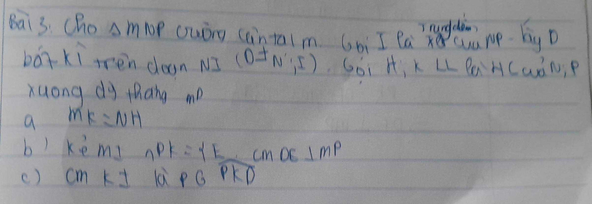 rungdom 
Bai3. Cho Delta m 1oP owóng cantalm 6òi I Pa n cua mp. bg D 
bót ki tren doon N] (n!= N',I) GoiH KL⊥ l LHCWDNP 
Xuong dy thang mo 
a MK=NH
b) ke ms nPK=YE CM⊥ MP
() cmk1 la PGPKD