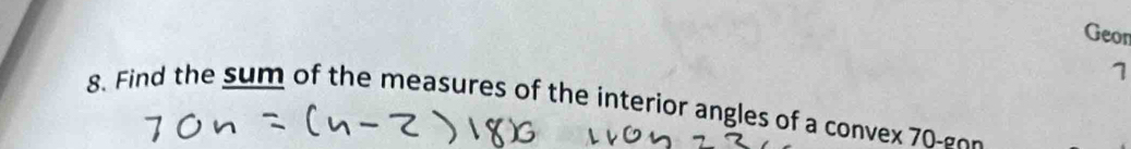 Geon 
1 
8. Find the sum of the measures of the interior angles of a convex 70g