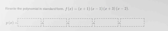 Rewrite the polynomial in standard form. f(x)=(x+1)(x-1)(x+3)(x-2).
p(x)=□ i i 1.1
| 1
L L