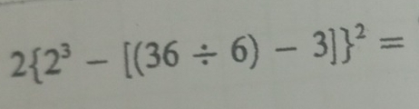 2 2^3-[(36/ 6)-3] ^2=