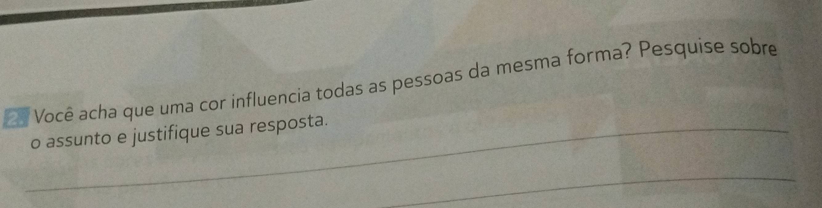 Você acha que uma cor influencia todas as pessoas da mesma forma? Pesquise sobre 
_o assunto e justifique sua resposta. 
_