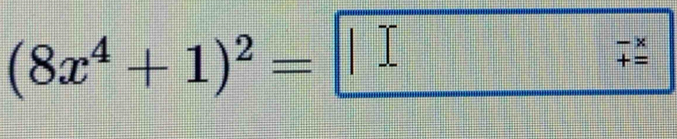 (8x^4+1)^2= (| -)^(*)