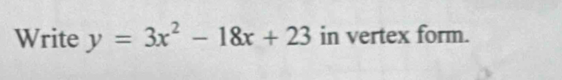 Write y=3x^2-18x+23 in vertex form.