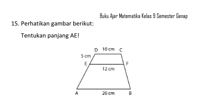 Buku Ajar Matematika Kelas 9 Semester Genap 
15. Perhatikan gambar berikut: 
Tentukan panjang AE!