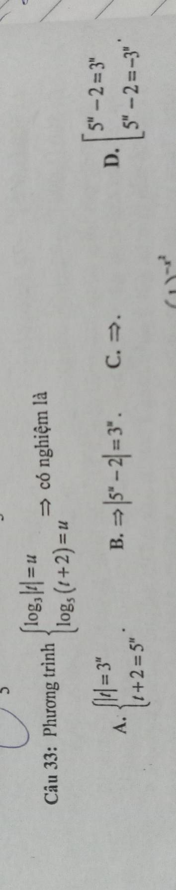 Phương trình beginarrayl log _3|t|=u log _5(t+2)=uendarray. = có nghiệm là
A. beginarrayl |t|=3^n t+2=5^nendarray..
B. Rightarrow |5^w-2|=3^w. C. ⇒. D. beginbmatrix 5^u-2=3^u 5^u-2=-3^vendarray.
1)-x^2