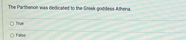 The Parthenon was dedicated to the Greek goddess Athena.
True
False