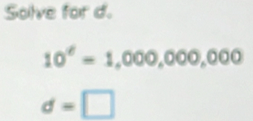 Solve for d.
10^(!=)=1,000,000,000
d=□