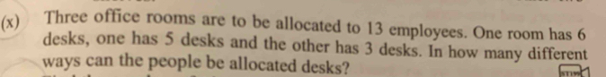 Three office rooms are to be allocated to 13 employees. One room has 6
desks, one has 5 desks and the other has 3 desks. In how many different 
ways can the people be allocated desks?