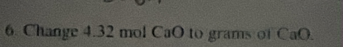 Change 4.32 mol CaO to grams of CaO.