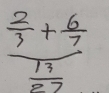 frac  2/3 + 6/7  13/27 