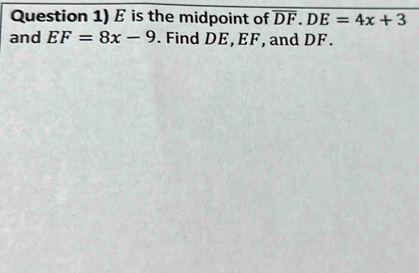Solved: Question 1) E is the midpoint of overline DF. DE=4x+3 and EF=8x ...
