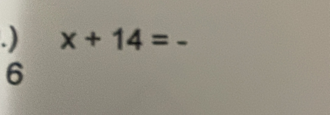 .) 
_ x+14=
6