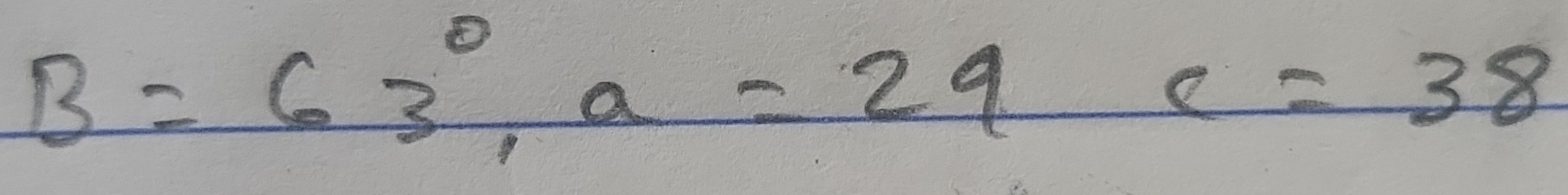 B=63°, a=29c=38