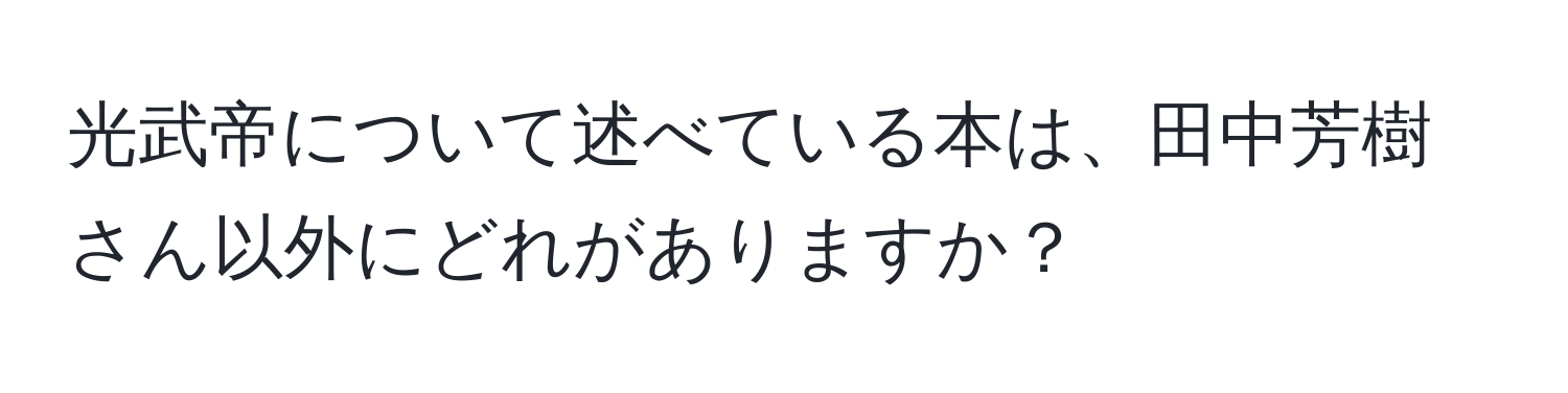 光武帝について述べている本は、田中芳樹さん以外にどれがありますか？