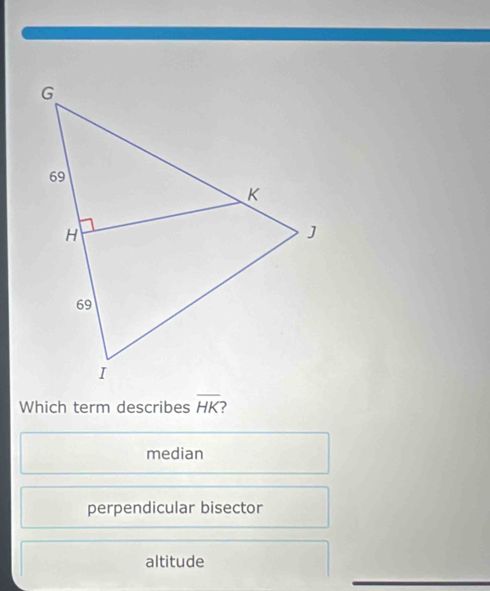 Which term describes overline HK
median
perpendicular bisector
altitude