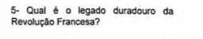 5- Qual é o legado duradouro da 
Revolução Francesa?