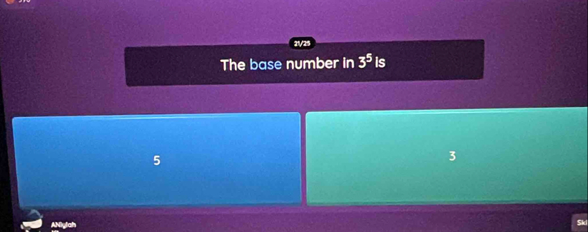 The base number in 3^5 is
5
3
ANlylah
Ski