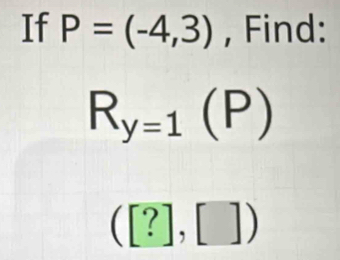 If P=(-4,3) , Find:
R_y=1(P)
([?],[])