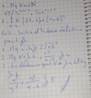 1 M_9forall n∈ N
19/3^(3n+2)+5* 2^(2n+2)
sumlimits _(k=1)^nk(7k+1)=n(n+1)^2
Ex2, Soit a tth dows redlsstric 
positt. 
I Mga+b≥slant 2sqrt(ab)
2 H forall a>1, e^2/a-1 ≥slant 4
3. Endeduncqusi tse retry 
frac >1 frac x^2+ y^2/x-1 ≥slant 8