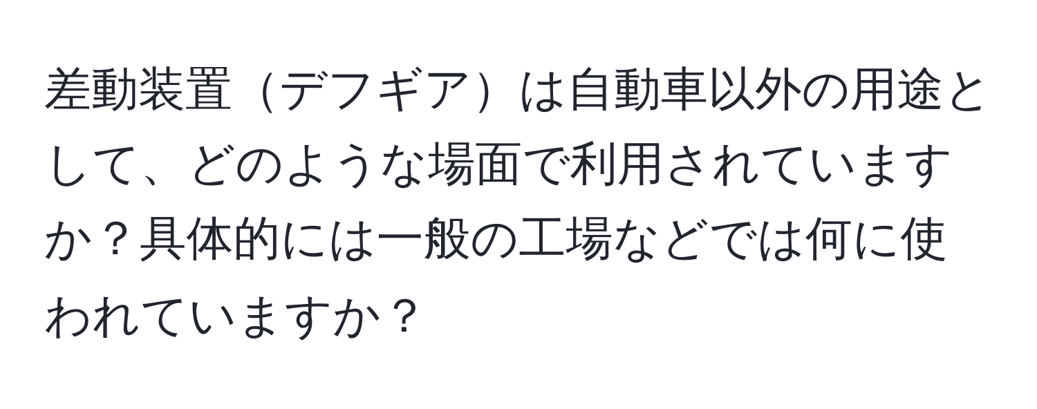 差動装置デフギアは自動車以外の用途として、どのような場面で利用されていますか？具体的には一般の工場などでは何に使われていますか？