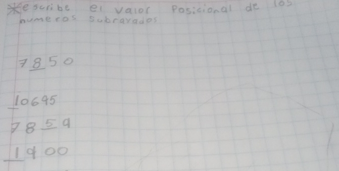 scribe ei valol Posicional de los 
numeros subrarades
7850
10645
985 9
1400