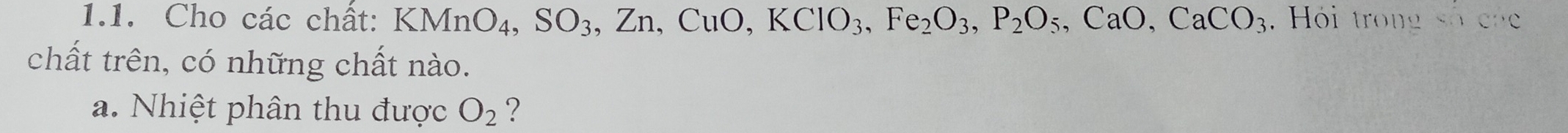 Cho các chất: KMnO_4, SO_3, Zn, CuO, KClO_3, Fe_2O_3, P_2O_5, CaO, CaCO_3. Hói t rongshese 
chất trên, có những chất nào. 
a. Nhiệt phân thu được O_2 ?